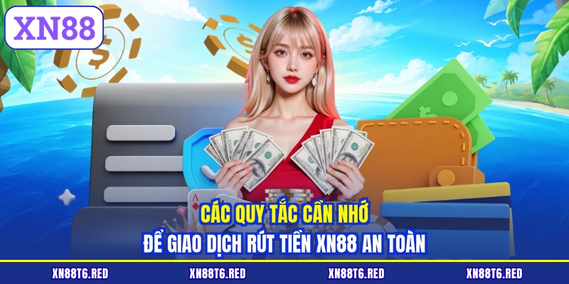 Các quy tắc cần nhớ để giao dịch rút tiền XN88 an toàn