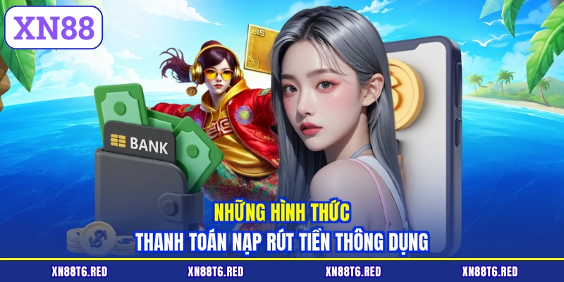 Những hình thức thanh toán nạp rút tiền thông dụng