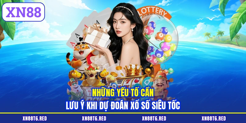 Những yếu tố cần lưu ý khi dự đoán Xổ Số Siêu Tốc