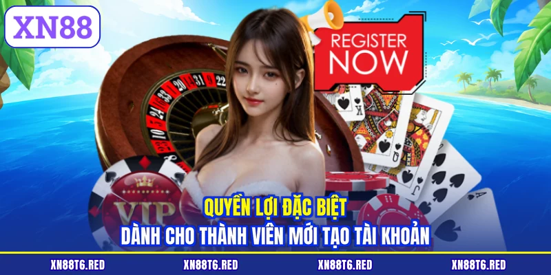 Quyền lợi đặc biệt dành cho thành viên mới tạo tài khoản
